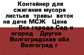 Контейнер для сжигания мусора (листьев, травы, веток) на даче МСЖ › Цена ­ 7 290 - Все города Сад и огород » Другое   . Волгоградская обл.,Волгоград г.